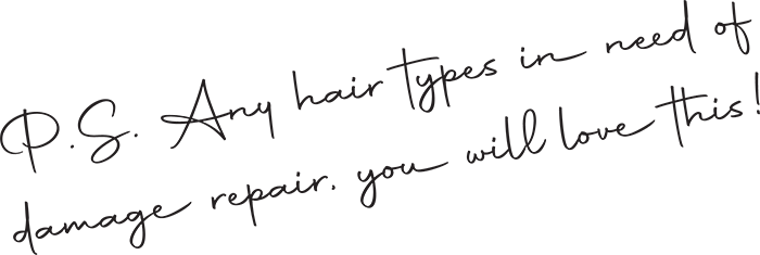 P.S. Any hair type in needs of demage repair. You will love this!